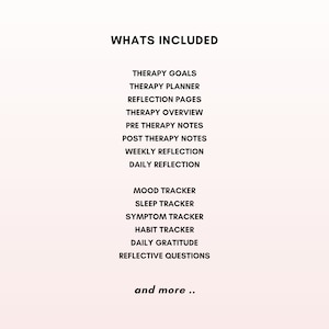 May include: A list of items included in a therapy journal, including therapy goals, therapy planner, reflection pages, therapy overview, pre therapy notes, post therapy notes, weekly reflection, daily reflection, mood tracker, sleep tracker, symptom tracker, habit tracker, daily gratitude, reflective questions, and more.