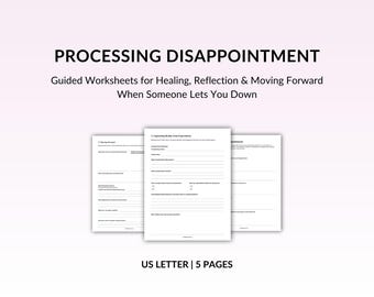 May include: A set of guided worksheets titled PROCESSING DISAPPOINTMENT: Guided Worksheets for Healing, Reflection & Moving Forward When Someone Lets You Down. The document features three white pages with black text and lines for writing. US LETTER | 5 PAGES.
