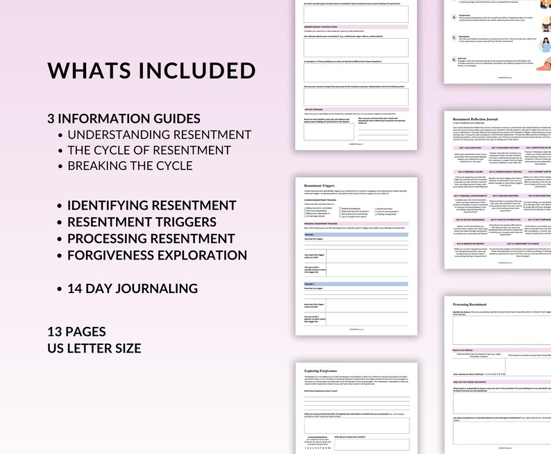 May include: A printable guide to help you understand, process, and overcome resentment. This 13-page guide includes information on identifying triggers, forgiveness exploration, and journaling prompts. The guide is formatted in US letter size.