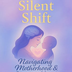 May include: Book cover with a soft purple and blue gradient background. The title "The Silent Shift" is in yellow, with the subtitle "Navigating Motherhood & Mental Health." An illustration depicts a mother and child, with a brain and heart symbol.