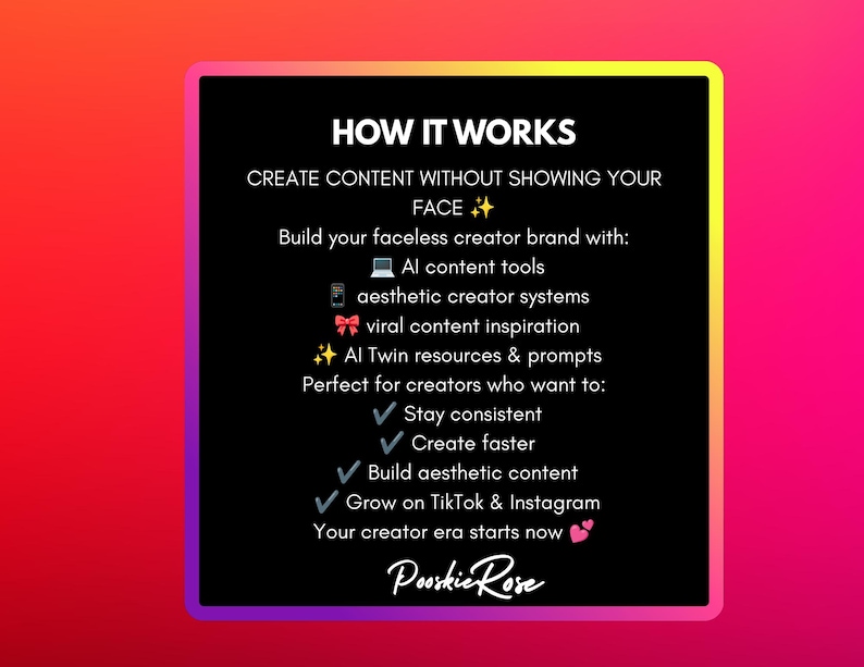 May include: A black square with a yellow border and a gradient pink and red background. The text reads "HOW IT WORKS" and lists steps to create content without showing your face, including AI tools and aesthetic systems. The Pooskie Rose logo is at the bottom.