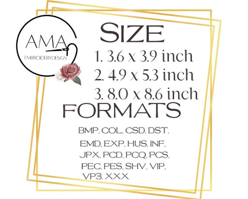 May include: A gold frame with the text "AMA Embroidery Design" and the word "SIZE" in large font.  The image lists three sizes in inches: 3.6 x 3.9, 4.9 x 5.3, and 8.0 x 8.6.  The text "FORMATS" is listed in large font, followed by a list of embroidery file formats: BMP, COL, CSD, DST, EMD, EXP, HUS, INF, JPX, PCD, PCQ, PCS, PEC, PES, SHV, VIP, VP3, XXX.