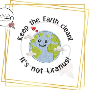 Keep the Earth clean. It&#39;s not Uranus! embroidery design - 3 sizes - Taking care of our Planet - Save the planet embroidery
