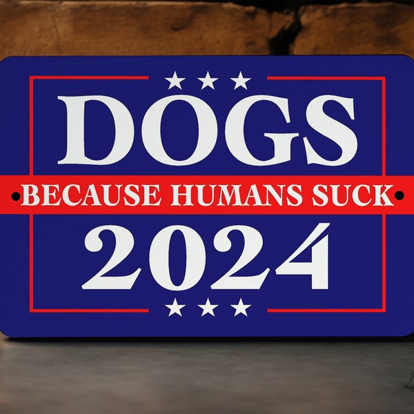 Dogs 2024 - Metal Sign - Because Humans Suck - Funny Political Sign, Funny Gift, Political Humor, Satire