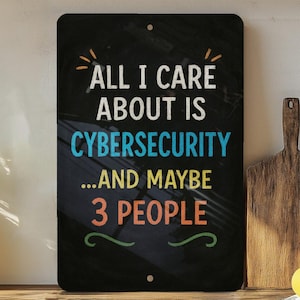 May include: Black metal sign with the text "ALL I CARE ABOUT IS CYBERSECURITY...AND MAYBE 3 PEOPLE" in white, blue, and orange lettering. The sign is rectangular and has a chalkboard-like appearance. Decorative elements include orange bursts and green swirls.