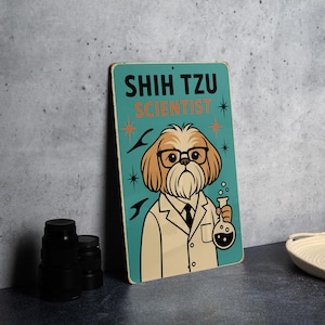 May include: A rectangular metal sign with a teal background features a cartoon Shih Tzu dog wearing glasses and a lab coat, holding a flask. The text "SHIH TZU SCIENTIST" is displayed in black and orange.
