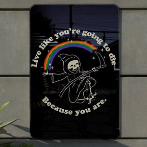 May include: Black and white illustration of the Grim Reaper holding a scythe and standing on a rainbow. The text around the image reads "Live like you're going to die because you are."