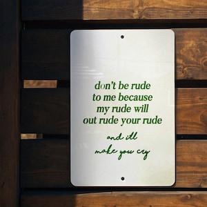 I'll Out Rude Your Rude Don't Be Rude to Me Metal Sign - Funny Quote, Humor Decor, Sarcastic ...