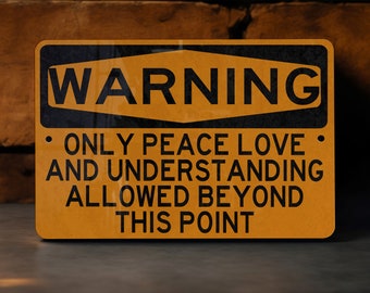 May include: A yellow warning sign with black text that reads "WARNING" in a diamond shape at the top and "ONLY PEACE LOVE AND UNDERSTANDING ALLOWED BEYOND THIS POINT" below.