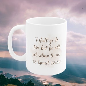 Grief, Bereavement, and Mourning. I shall go to him, but he will not return to me. (2 Samuel 12:23). Gift for Comfort - Ceramic Mug 11oz
