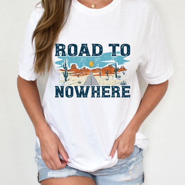 Road to Nowhere Shirt, Travel Shirt, Western Shirt, Country Shirt, Womens Shirt, Road Trip, Desert Shirt, Cowboy Shirt