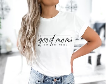 Good Moms Say Bad Words Shirt, Mother's Day Gift, Mommy Shirt, New Mom Gift, Gift for Mother, Mama Shirt, Womens Clothing, Mom Tee