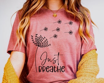 Dandelion Just Breathe Shirt, Cute Shirt for Her, Gift for Her, Dandelion Shirt, Inspiring Shirt, Motivational Shirt