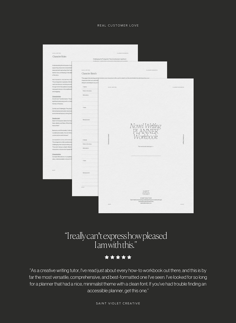 May include: A customer review for a novel writing planner workbook. The review states "I really can't express how pleased I am with this." and "As a creative writing tutor, I've read just about every how-to workbook out there, and this is by far the most versatile, comprehensive, and best-formatted one I've seen. I've looked for so long for a planner that had a nice, minimalist theme with a clean font. If you've had trouble finding an accessible planner, get this one." The review is from Saint Violet Creative.