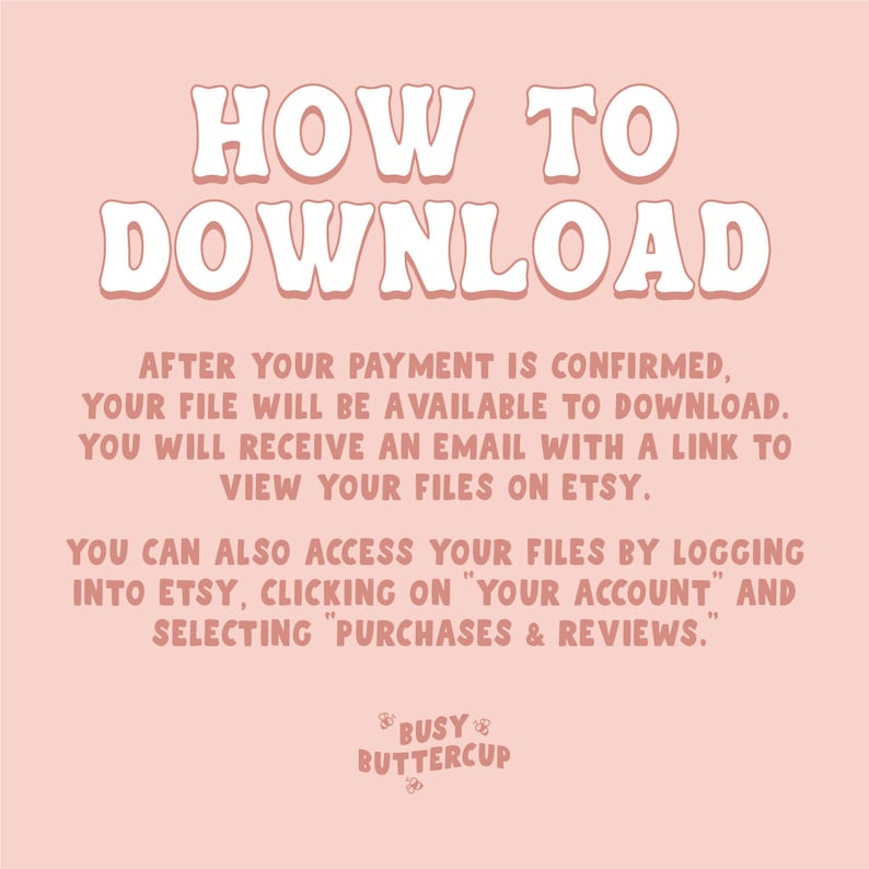 May include: Pink background with white text explaining how to download a digital file after purchase on Etsy. The text includes instructions on how to access files through email and the Etsy account. The text also includes the Etsy shop name "Busy Buttercup".
