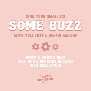 May include: A pink and white graphic design mockup with the text "GIVE YOUR SMALL BIZ SOME BUZZ WITH THIS CUTE & SIMPLE MOCKUP". The design also includes three pink flowers and the text "2000 X 2000 PIXELS JPEG, PNG & PSD FILES INCLUDED HIGH RESOLUTION BUSY BUTTERCUP".