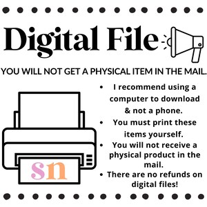 May include: A black and white graphic with the words "Digital File" and a megaphone icon. The text states that no physical item will be mailed and provides instructions for downloading and printing the digital file. A printer graphic is also included.