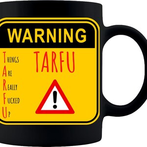 May include: Black coffee mug with a yellow warning sign that reads "WARNING TARFU Things Are Really Fucked Up" with a red exclamation point triangle.