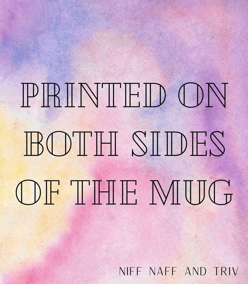 May include: A watercolour background with a pink, purple and yellow colour scheme. The text "PRINTED ON BOTH SIDES OF THE MUG" is printed in black outlined text. The text "NIFF NAFF AND TRIV" is printed in black at the bottom of the image.