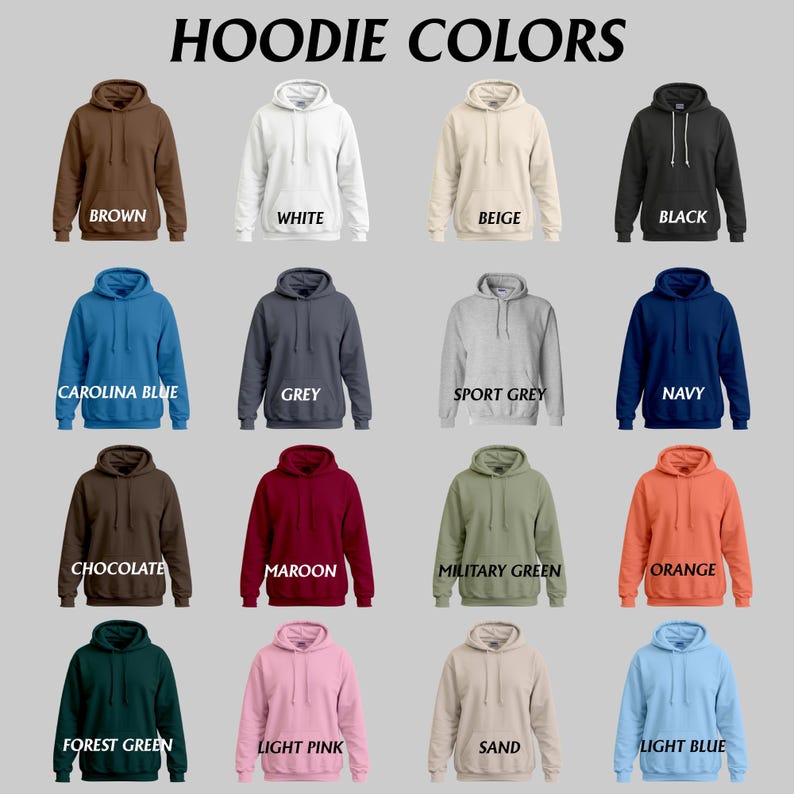 May include: A color chart titled HOODIE COLORS displaying sixteen hooded sweatshirts in various shades including brown, white, beige, black, carolina blue, grey, sport grey, navy, chocolate, maroon, military green, orange, forest green, light pink, sand, and light blue.