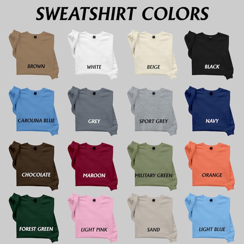 May include: A color chart titled SWEATSHIRT COLORS displaying sixteen crewneck sweatshirts in various shades including brown, white, beige, black, carolina blue, grey, sport grey, navy, chocolate, maroon, military green, orange, forest green, light pink, sand, and light blue.