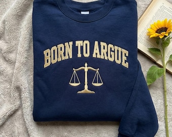Embroidered Born To Argue Sweatshirt, Law School Student Gift, Future Lawyer Shirt, Scales Of Justice Crewneck, Embroidered Trendy Sweater