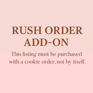 May include: A light pink background with the text "RUSH ORDER ADD-ON" in brown. Below, the text reads: "This listing must be purchased with a cookie order, not by itself."