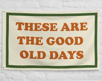 These Are The Good Old Days Flag