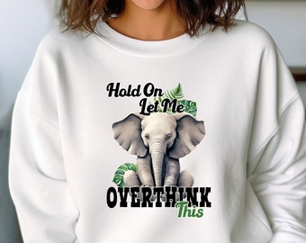 Hold On Let Me Overthink This Unisex Sweatshirt, Funny Elephant Hoodie, Humor Sweater