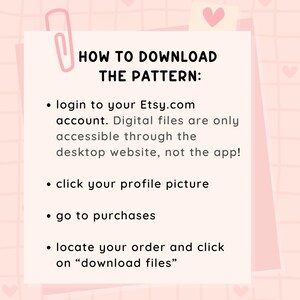 May include: A pink and white graphic with instructions on how to download a pattern from Etsy. The text includes steps like logging in, clicking the profile picture, going to purchases, and downloading files. A pink paperclip and hearts decorate the background.