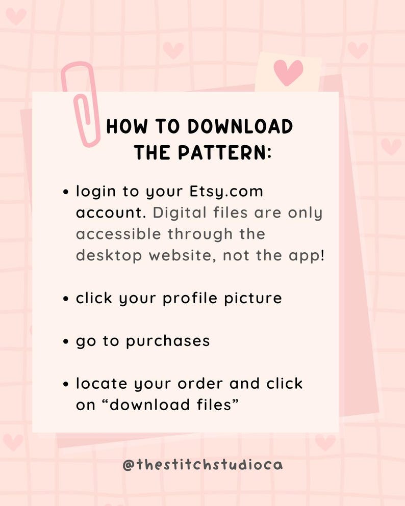 May include: A pink and white graphic with instructions on how to download a pattern from Etsy. The text includes steps like logging in, clicking the profile picture, going to purchases, and downloading files. A pink paperclip and hearts decorate the background.