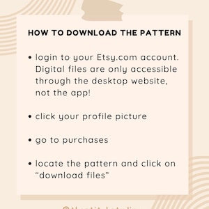 Może przedstawiać: Grafika w kolorze beżowym i brązowym z tekstem "HOW TO DOWNLOAD THE PATTERN" i listą instrukcji, jak pobrać pliki cyfrowe z Etsy.com. Tekst zawiera: "Zaloguj się na swoje konto Etsy.com", "Pliki cyfrowe są dostępne tylko za pośrednictwem strony internetowej na komputerze stacjonarnym, nie w aplikacji!", "Kliknij swoje zdjęcie profilowe", "Przejdź do zakup&oacute;w", "Znajdź wz&oacute;r i kliknij "pobierz pliki"", oraz "@thestitchstudioca".
