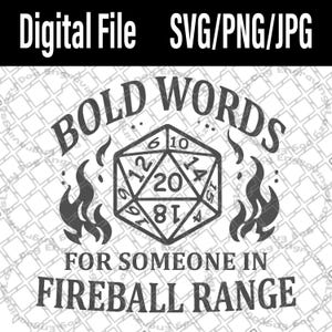 May include: Black and white graphic design featuring a 20-sided die with flames on either side. The text "BOLD WORDS FOR SOMEONE IN FIREBALL RANGE" is written around the die.