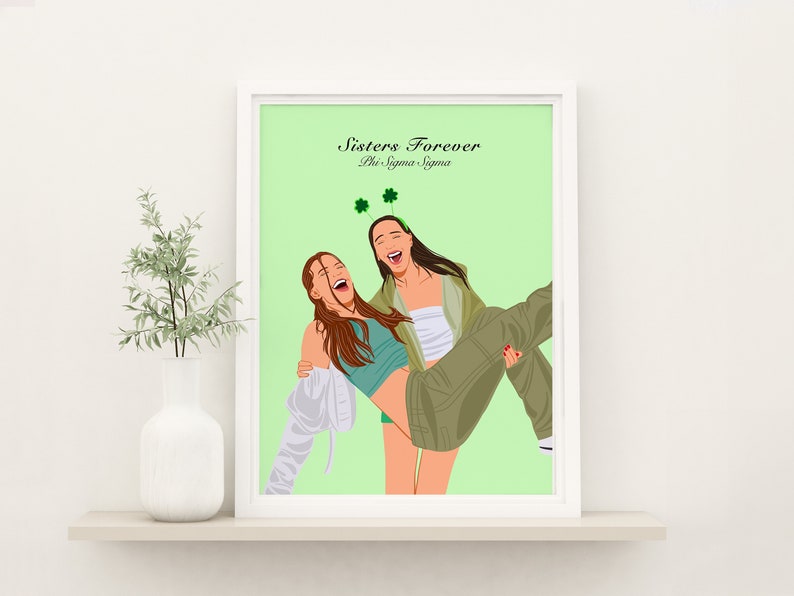 May include: A green and white illustration of two women laughing. The woman in the front is holding the woman behind her. The text "Sisters Forever" and "Phi Sigma Sigma" is at the top of the image.