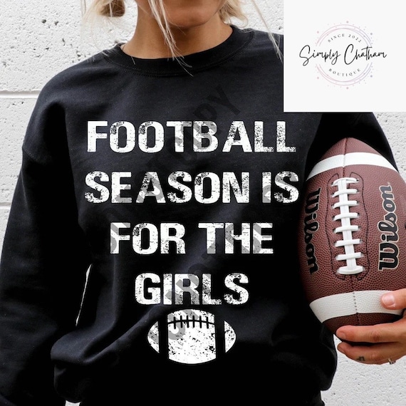 Football Season is For The Girls Sweatshirt, Tshirt, Tank Top, Long Sleeve