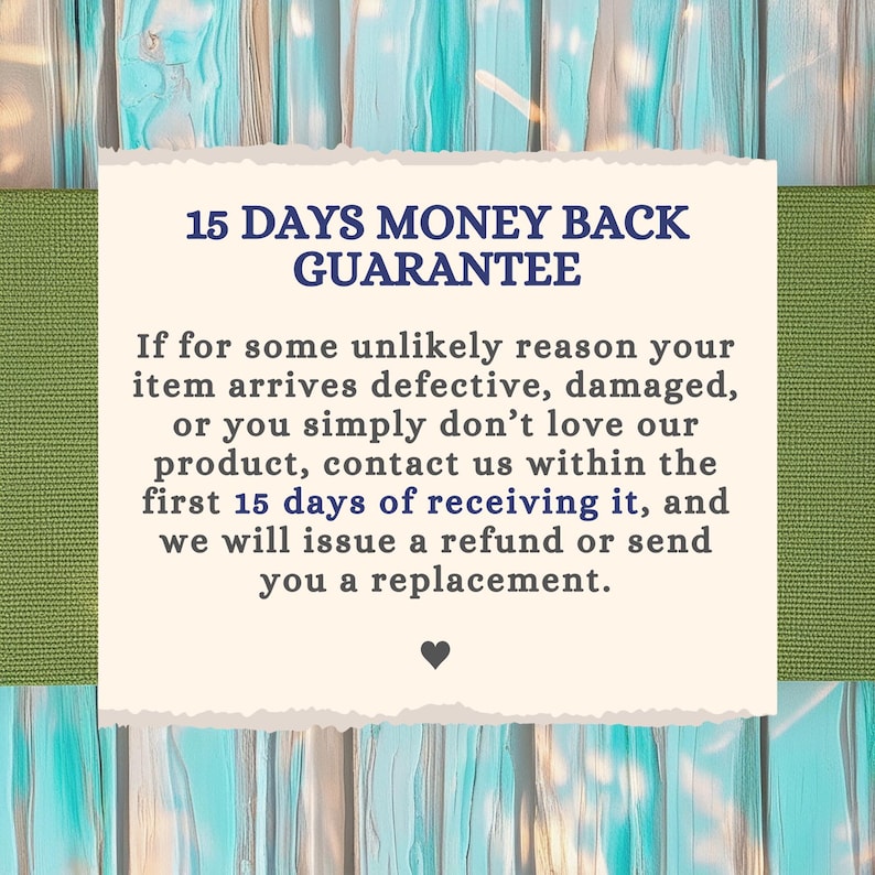 May include: A square off-white card with torn edges featuring dark blue text that reads 15 DAYS MONEY BACK GUARANTEE. Below this, the text explains a 15-day return policy for defective or unwanted items, ending with a small black heart icon.