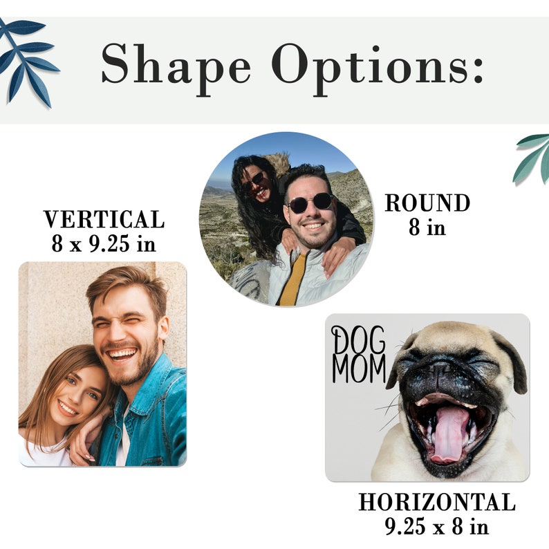 May include: Three different photo print shape options: a round shape, a vertical shape measuring 8 by 9.25 inches, and a horizontal shape measuring 9.25 by 8 inches.