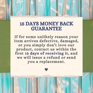 May include: A square off-white card with torn edges featuring dark blue text that reads 15 DAYS MONEY BACK GUARANTEE. Below this, the text explains a 15-day return policy for defective or unwanted items, ending with a small black heart icon.