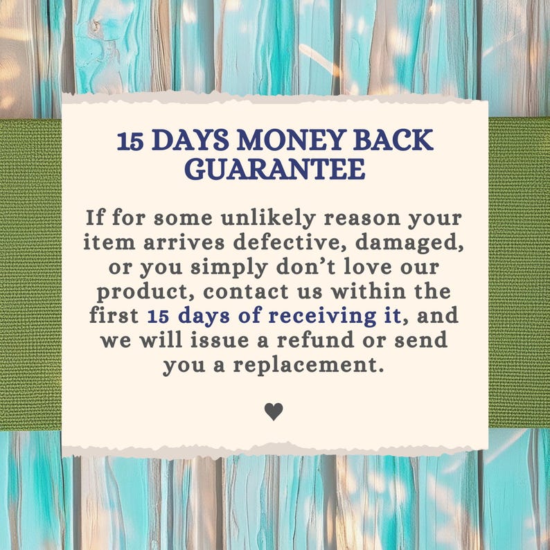 May include: A square off-white card with torn edges featuring dark blue text that reads 15 DAYS MONEY BACK GUARANTEE. Below this, the text explains a 15-day return policy for defective or unwanted items, ending with a small black heart icon.