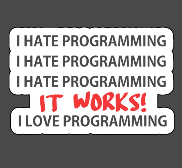 I hate programming... I love programming