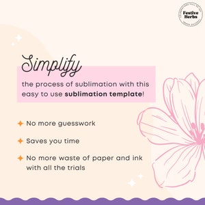 May include: Pink and white graphic with the text "Simplify the process of sublimation with this easy to use sublimation template!" and a list of benefits: "No more guesswork", "Saves you time", "No more waste of paper and ink with all the trials".