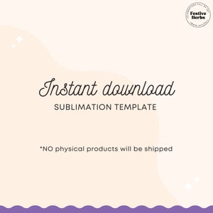 May include: A digital download graphic with a light pink background and a purple wavy border. The text "Instant download" is written in a cursive font. The text "SUBLIMATION TEMPLATE" is written in a sans-serif font. The text "*NO physical products will be shipped" is written in a sans-serif font.