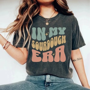 In My Sourdough Era Shirt, Baking Bread Shirt, Sourdough Starter, Bread Lover Gift, Sourdough Gifts for Her, Sourdough Tshirt, Bread Lover
