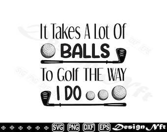 It Takes A Lot Of Balls To Golf  The Way I Do  SVG, Clipart, Cut Files (Digital Download)