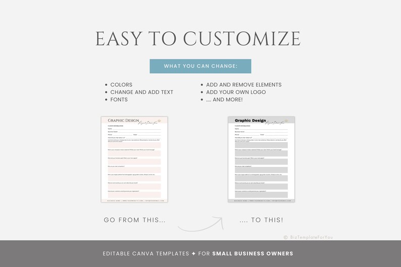 May include: Editable Canva templates for small business owners.  The image shows two versions of a graphic design questionnaire, one with a pink and white color scheme and the other with a gray color scheme.  The text "EASY TO CUSTOMIZE" is at the top of the image.  The text "WHAT YOU CAN CHANGE" is in a button at the top of the image.  The text "GO FROM THIS..." is below the pink and white questionnaire.  The text "...TO THIS!" is below the gray questionnaire.  The text "EDITABLE CANVA TEMPLATES FOR SMALL BUSINESS OWNERS" is at the bottom of the image.