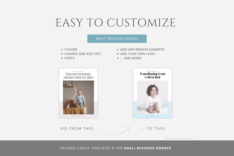 May include: A before and after image showing how to customize a Canva template for a small business. The before image shows a simple white background with the text "Transitioning from Crib to Bed" and a photo of a child in a room. The after image shows a blue background with the same text and a photo of a child in a room. The text "Easy to Customize" is at the top of the image. The text "What You Can Change" is in a blue box below the text "Easy to Customize". The text "Go from this..." is below the before image. The text "...to this!" is below the after image. The text "Editable Canva Templates for Small Business Owners" is at the bottom of the image.