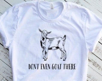 Funny goat shirt, Don't even goat there shirt, goat farmer gift, goat lover shirt, tee for goat mom, cute goat lady t shirt,