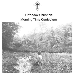May include: Black and white image of a child sitting by a stream in a forest. The text "Orthodox Christian Morning Time Curriculum Memory Work / Copywork / Enrichment For Ages 6 to 16 St. Irene Press 2024" is printed below the image.
