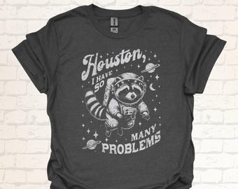 Raccoon Houston T-Shirt | I Have So Many Problems | Funny Trash Panda Astronaut Shirt | Witty Gift Idea for Friends | Weird Space Design Tee
