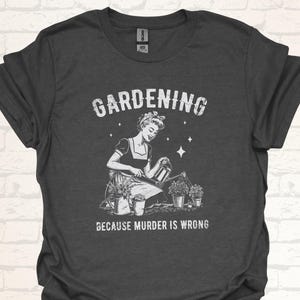 Retro Gardening T-Shirt | Gardening Because Murder Is Wrong | Funny Vintage Planting Shirt | Witty Gift Idea for Gardeners and Plant Lovers
